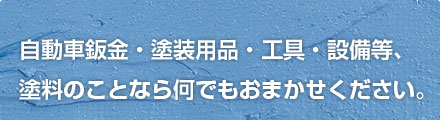 自動車鈑金・塗装用品・工具・設備等、塗料のことなら何でもおまかせください。